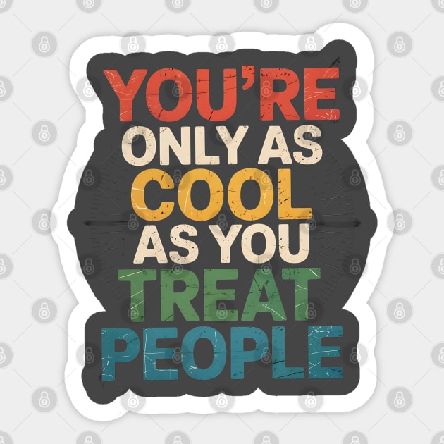 youre-only-as-cool-as-you-treat-people Sticker by Creatifly Graphic Tees